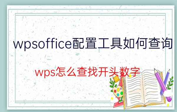 wpsoffice配置工具如何查询 wps怎么查找开头数字？